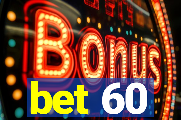 bet 60